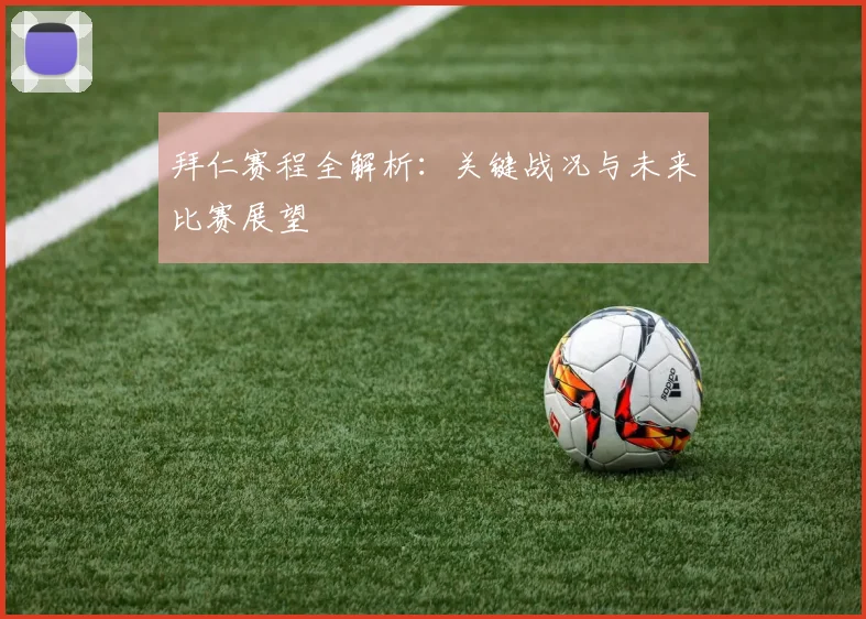 拜仁赛程全解析:关键战况与未来比赛展望