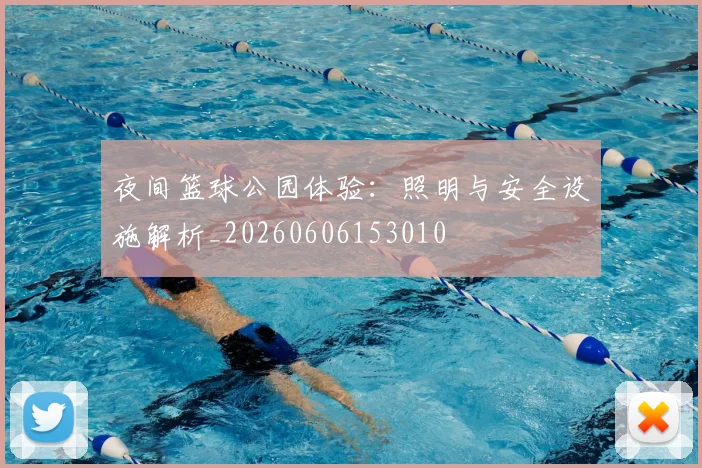 夜间篮球公园体验:照明与安全设施解析_20260606153010