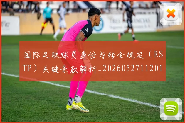 国际足联球员身份与转会规定(RSTP)关键条款解析_20260527112012