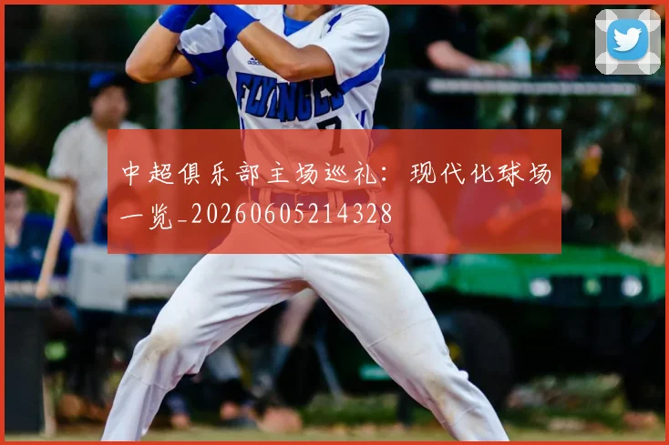 中超俱乐部主场巡礼：现代化球场一览_20260605214328