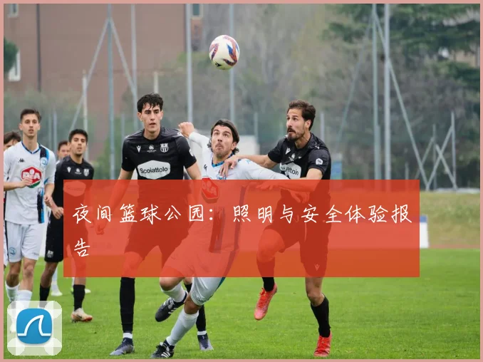 夜间篮球公园:照明与安全体验报告