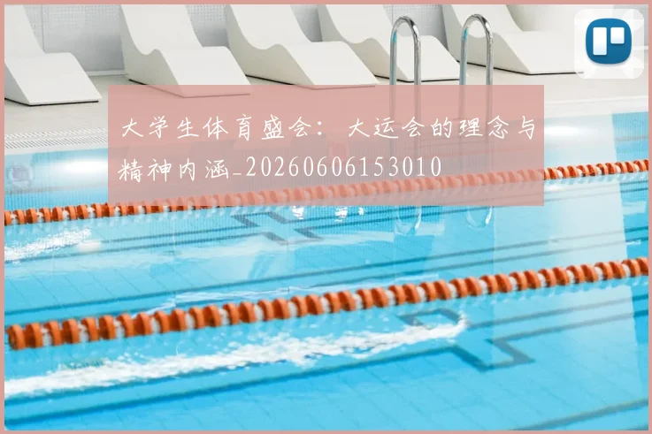 大学生体育盛会:大运会的理念与精神内涵_20260606153010
